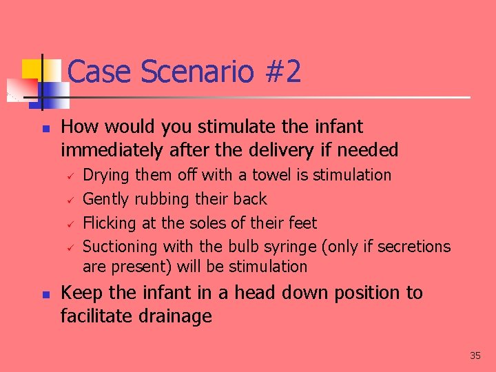 Case Scenario #2 n How would you stimulate the infant immediately after the delivery