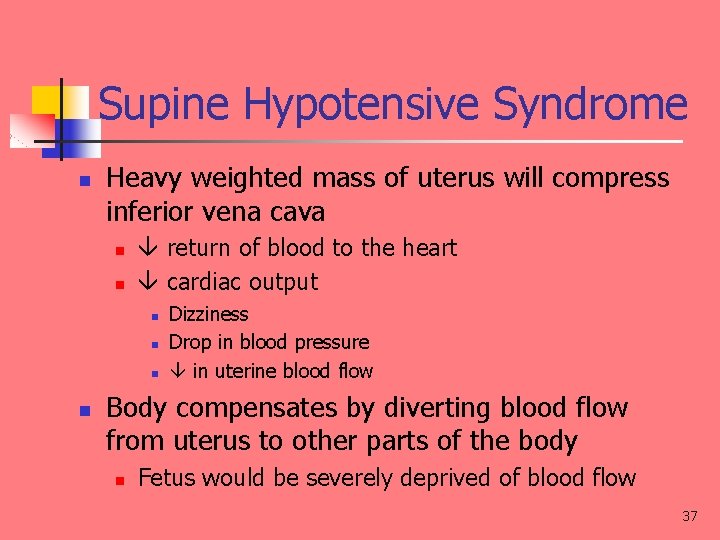 Supine Hypotensive Syndrome n Heavy weighted mass of uterus will compress inferior vena cava