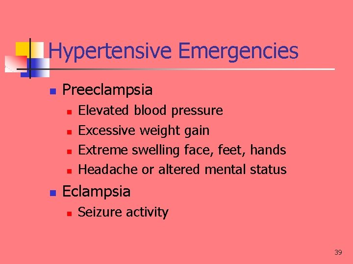 Hypertensive Emergencies n Preeclampsia n n n Elevated blood pressure Excessive weight gain Extreme