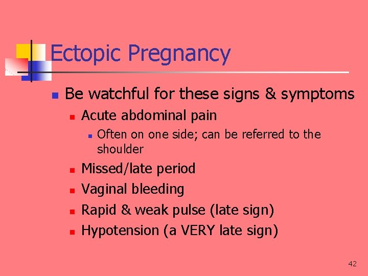 Ectopic Pregnancy n Be watchful for these signs & symptoms n Acute abdominal pain