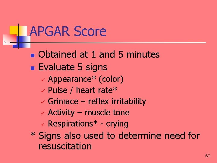 APGAR Score n n Obtained at 1 and 5 minutes Evaluate 5 signs Appearance*