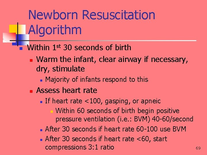 Newborn Resuscitation Algorithm n Within 1 st 30 seconds of birth n Warm the