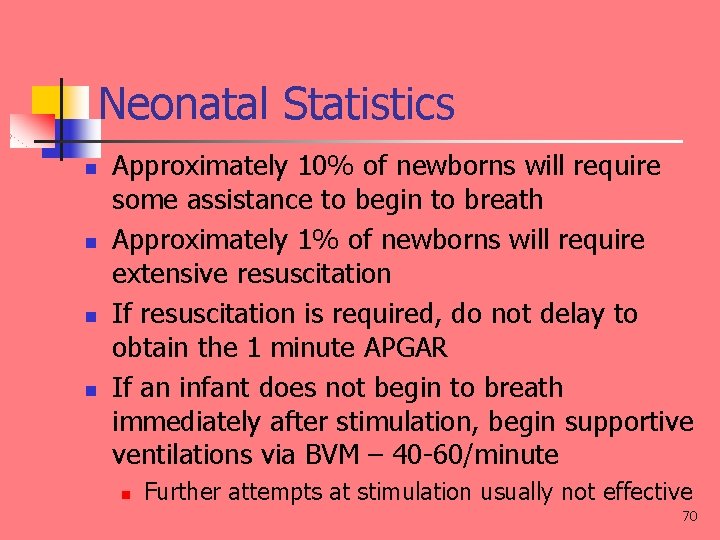 Neonatal Statistics n n Approximately 10% of newborns will require some assistance to begin