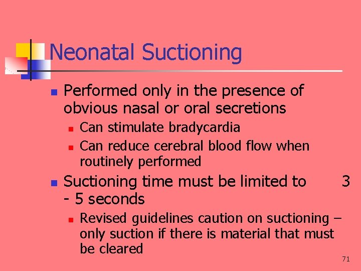 Neonatal Suctioning n Performed only in the presence of obvious nasal or oral secretions