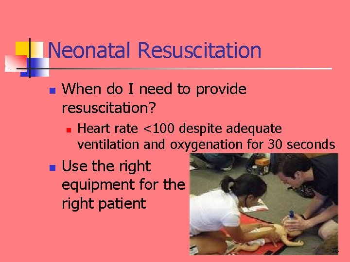 Neonatal Resuscitation n When do I need to provide resuscitation? n n Heart rate