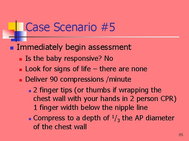 Case Scenario #5 n Immediately begin assessment n n n Is the baby responsive?