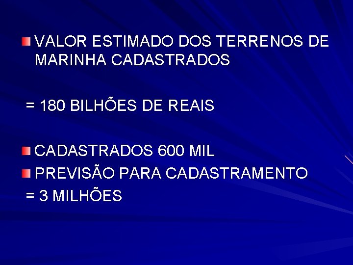 VALOR ESTIMADO DOS TERRENOS DE MARINHA CADASTRADOS = 180 BILHÕES DE REAIS CADASTRADOS 600