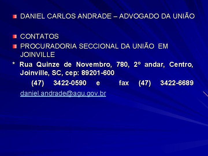 DANIEL CARLOS ANDRADE – ADVOGADO DA UNIÃO CONTATOS PROCURADORIA SECCIONAL DA UNIÃO EM JOINVILLE