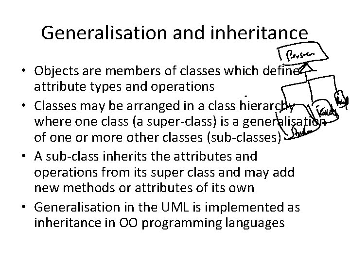 Generalisation and inheritance • Objects are members of classes which define attribute types and