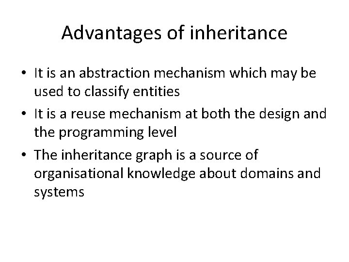 Advantages of inheritance • It is an abstraction mechanism which may be used to