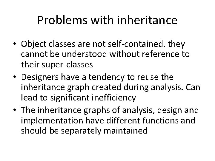 Problems with inheritance • Object classes are not self-contained. they cannot be understood without