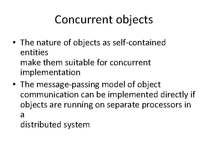 Concurrent objects • The nature of objects as self-contained entities make them suitable for