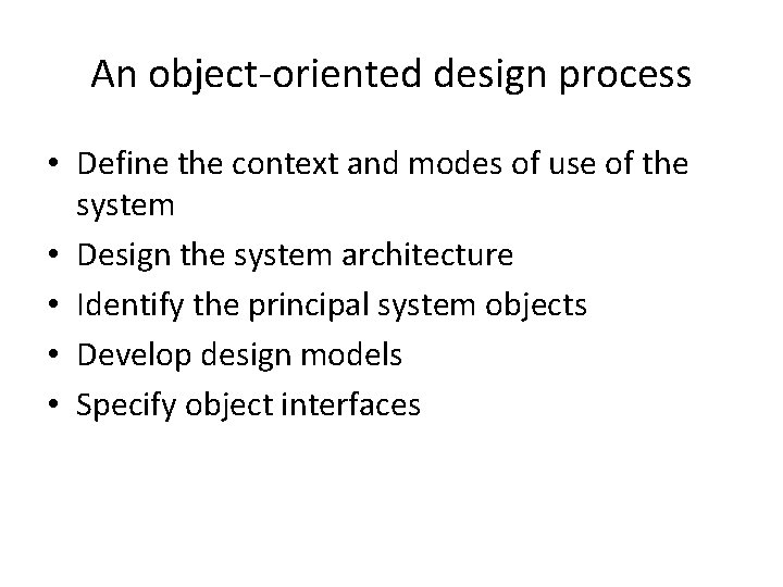 An object-oriented design process • Define the context and modes of use of the