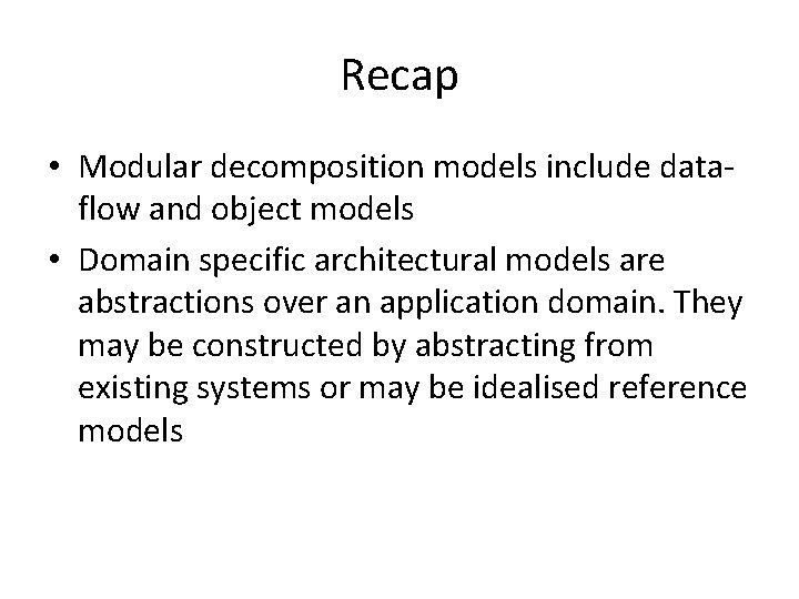 Recap • Modular decomposition models include dataflow and object models • Domain specific architectural