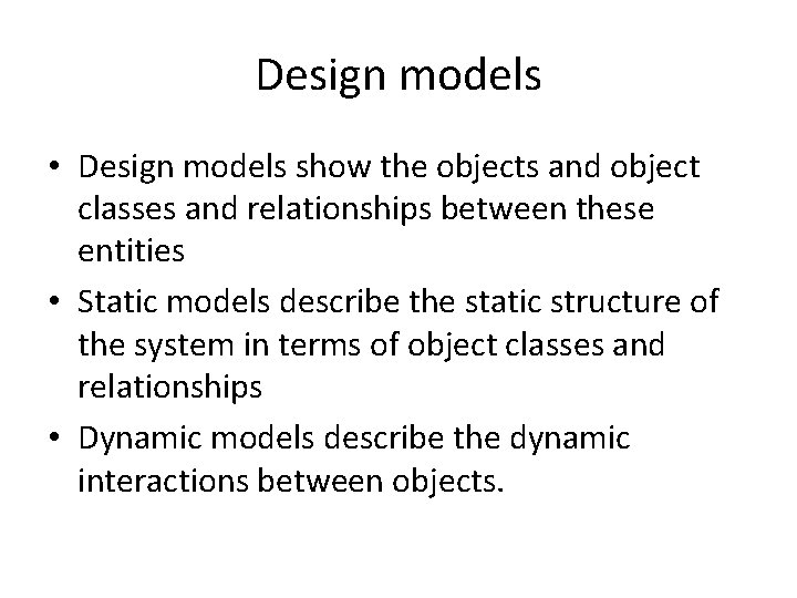 Design models • Design models show the objects and object classes and relationships between