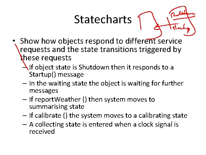 Statecharts • Show objects respond to different service requests and the state transitions triggered