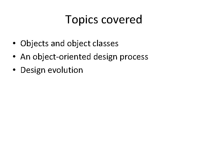 Topics covered • Objects and object classes • An object-oriented design process • Design