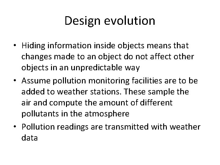 Design evolution • Hiding information inside objects means that changes made to an object Design evolution • Hiding information inside objects means that changes made to an object
