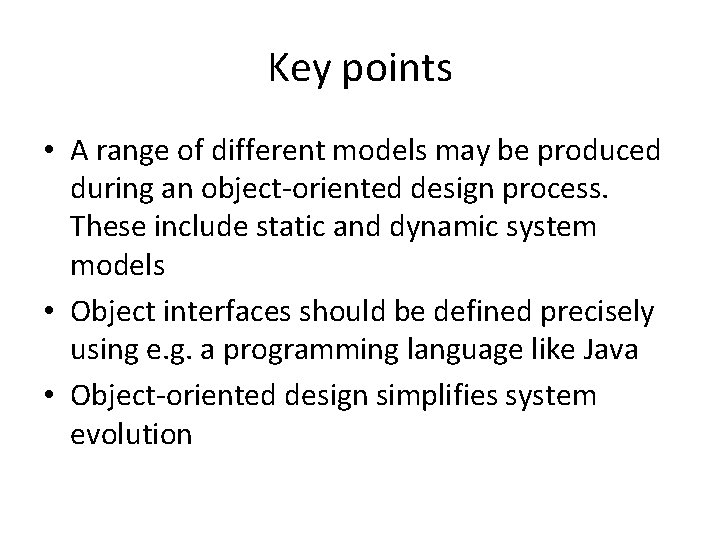 Key points • A range of different models may be produced during an object-oriented