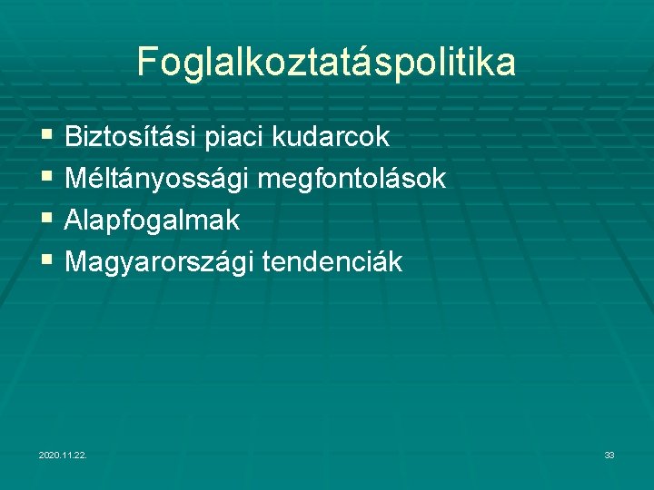 Foglalkoztatáspolitika § Biztosítási piaci kudarcok § Méltányossági megfontolások § Alapfogalmak § Magyarországi tendenciák 2020.