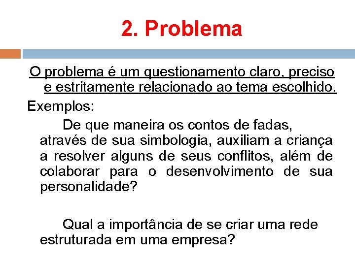 2. Problema O problema é um questionamento claro, preciso e estritamente relacionado ao tema