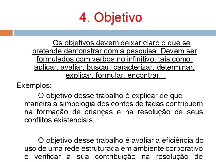 4. Objetivo Os objetivos devem deixar claro o que se pretende demonstrar com a