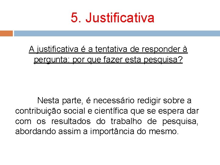 5. Justificativa A justificativa é a tentativa de responder à pergunta: por que fazer