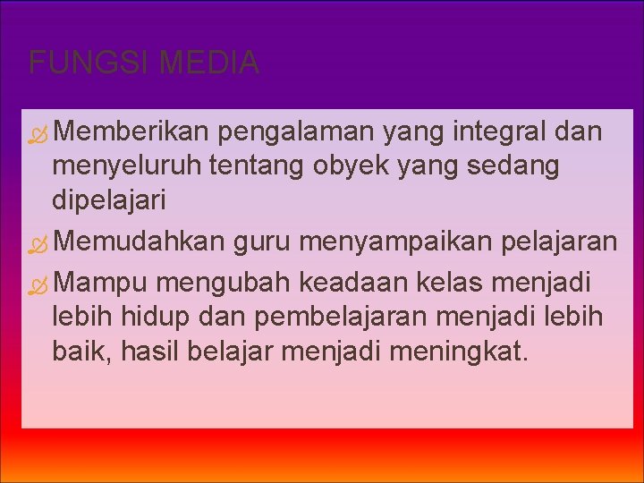 FUNGSI MEDIA Memberikan pengalaman yang integral dan menyeluruh tentang obyek yang sedang dipelajari Memudahkan