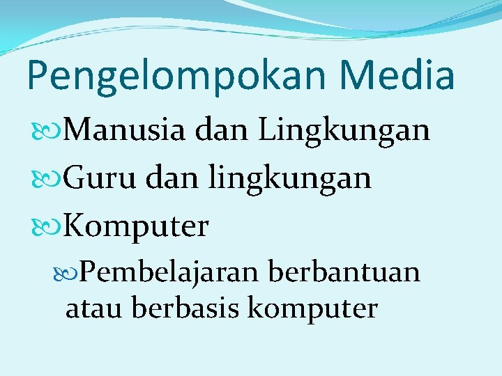 Pengelompokan Media Manusia dan Lingkungan Guru dan lingkungan Komputer Pembelajaran berbantuan atau berbasis komputer