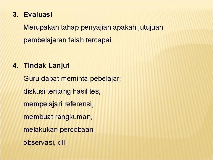 3. Evaluasi Merupakan tahap penyajian apakah jutujuan pembelajaran telah tercapai. 4. Tindak Lanjut Guru