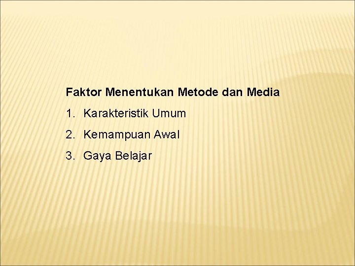 Faktor Menentukan Metode dan Media 1. Karakteristik Umum 2. Kemampuan Awal 3. Gaya Belajar