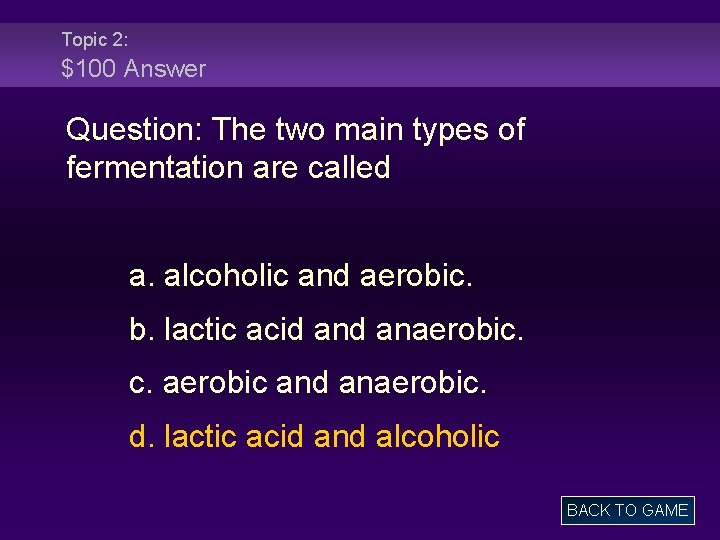 Topic 2: $100 Answer Question: The two main types of fermentation are called a.