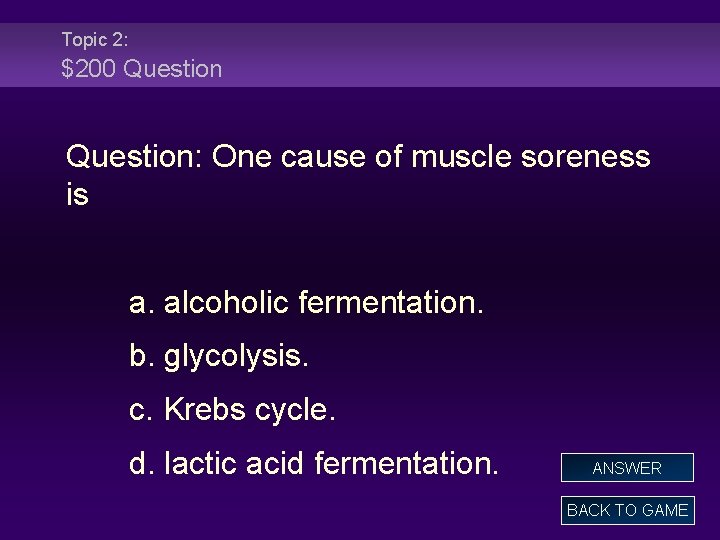Topic 2: $200 Question: One cause of muscle soreness is a. alcoholic fermentation. b.