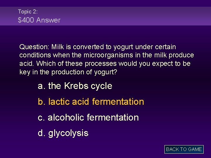 Topic 2: $400 Answer Question: Milk is converted to yogurt under certain conditions when