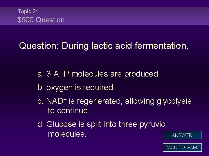 Topic 2: $500 Question: During lactic acid fermentation, a. 3 ATP molecules are produced.