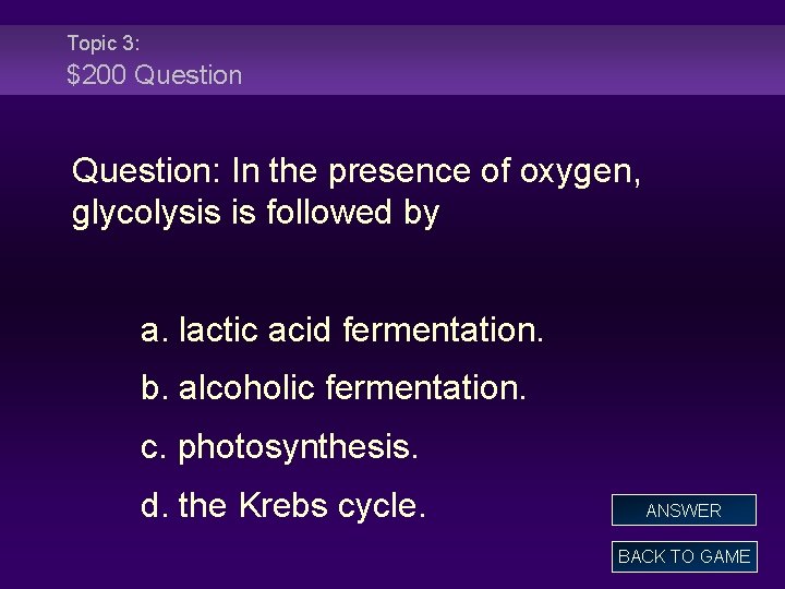 Topic 3: $200 Question: In the presence of oxygen, glycolysis is followed by a.