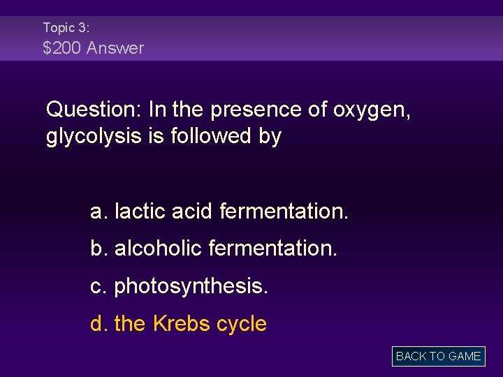 Topic 3: $200 Answer Question: In the presence of oxygen, glycolysis is followed by