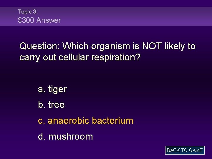 Topic 3: $300 Answer Question: Which organism is NOT likely to carry out cellular
