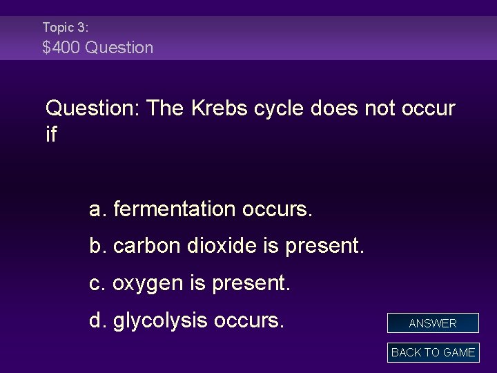 Topic 3: $400 Question: The Krebs cycle does not occur if a. fermentation occurs.