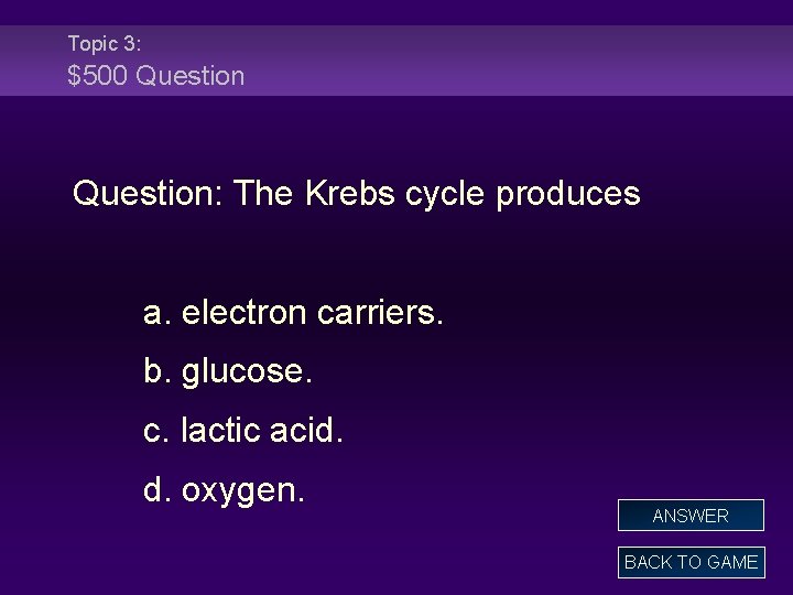 Topic 3: $500 Question: The Krebs cycle produces a. electron carriers. b. glucose. c.