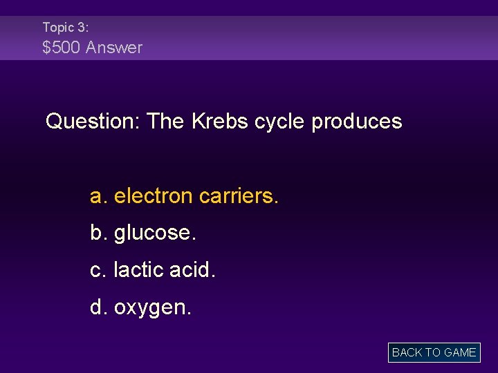 Topic 3: $500 Answer Question: The Krebs cycle produces a. electron carriers. b. glucose.