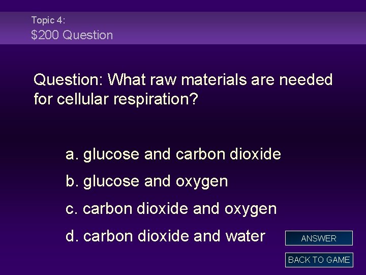 Topic 4: $200 Question: What raw materials are needed for cellular respiration? a. glucose