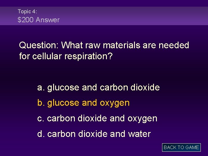 Topic 4: $200 Answer Question: What raw materials are needed for cellular respiration? a.