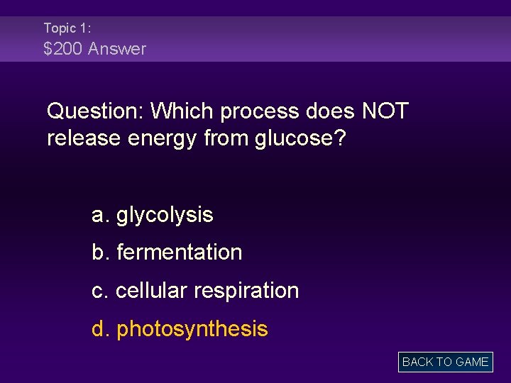 Topic 1: $200 Answer Question: Which process does NOT release energy from glucose? a.