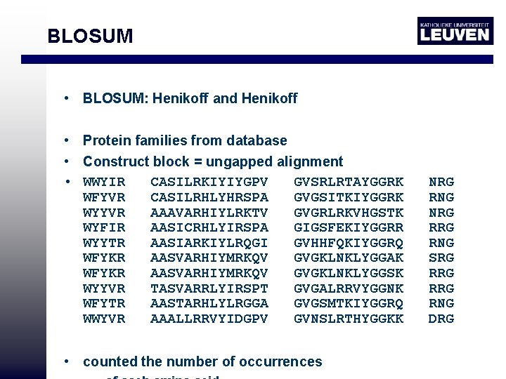 BLOSUM • BLOSUM: Henikoff and Henikoff • Protein families from database • Construct block