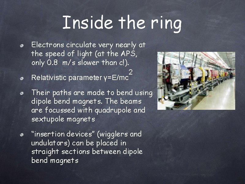 Inside the ring Electrons circulate very nearly at the speed of light (at the