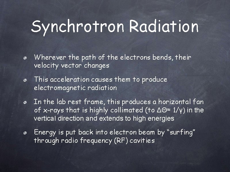 Synchrotron Radiation Wherever the path of the electrons bends, their velocity vector changes This