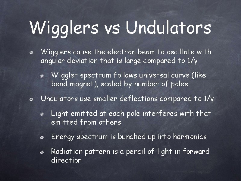 Wigglers vs Undulators Wigglers cause the electron beam to oscillate with angular deviation that