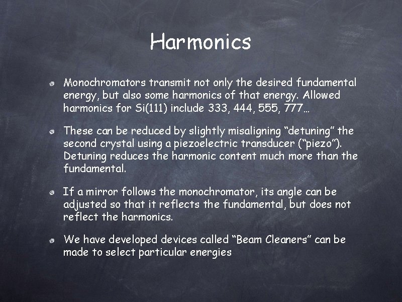 Harmonics Monochromators transmit not only the desired fundamental energy, but also some harmonics of