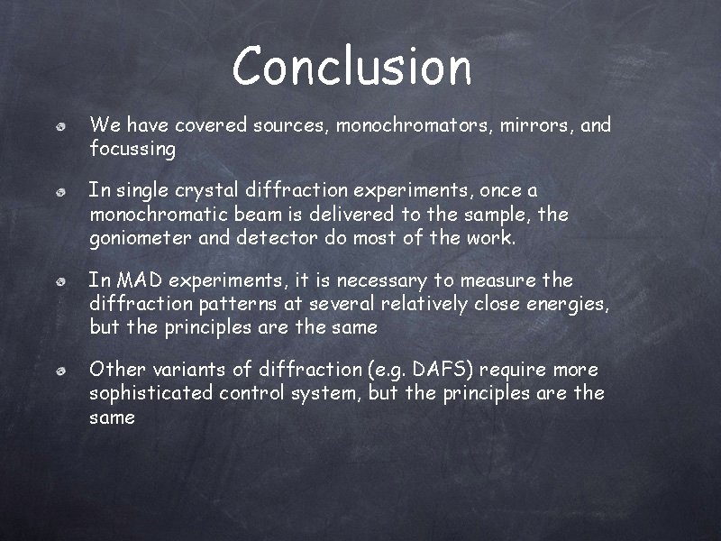 Conclusion We have covered sources, monochromators, mirrors, and focussing In single crystal diffraction experiments,